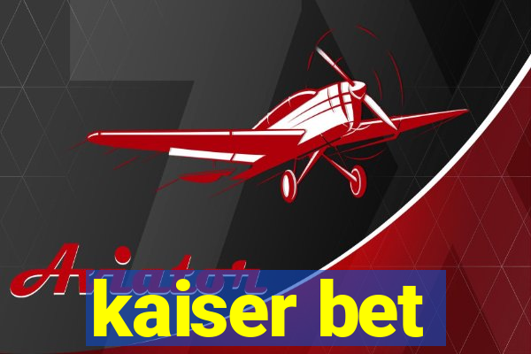 kaiser bet