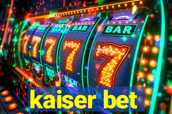 kaiser bet