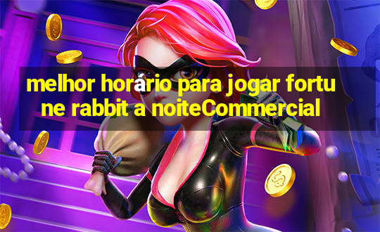 melhor horário para jogar fortune rabbit a noiteCommercial