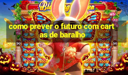 como prever o futuro com cartas de baralho