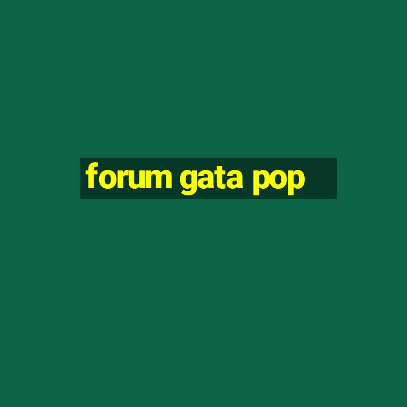 forum gata pop