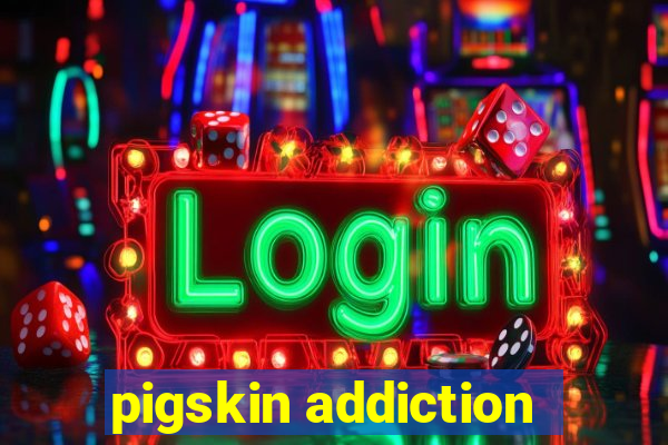 pigskin addiction