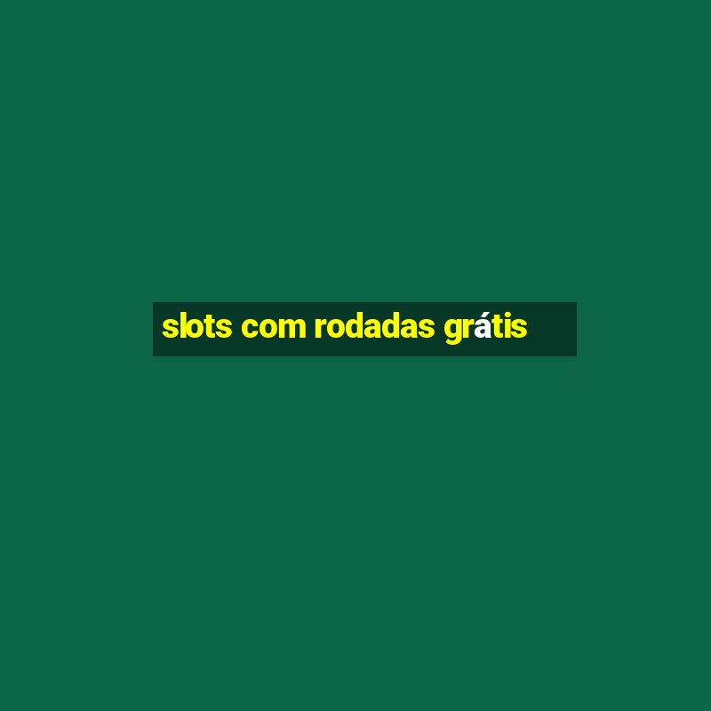 slots com rodadas grátis