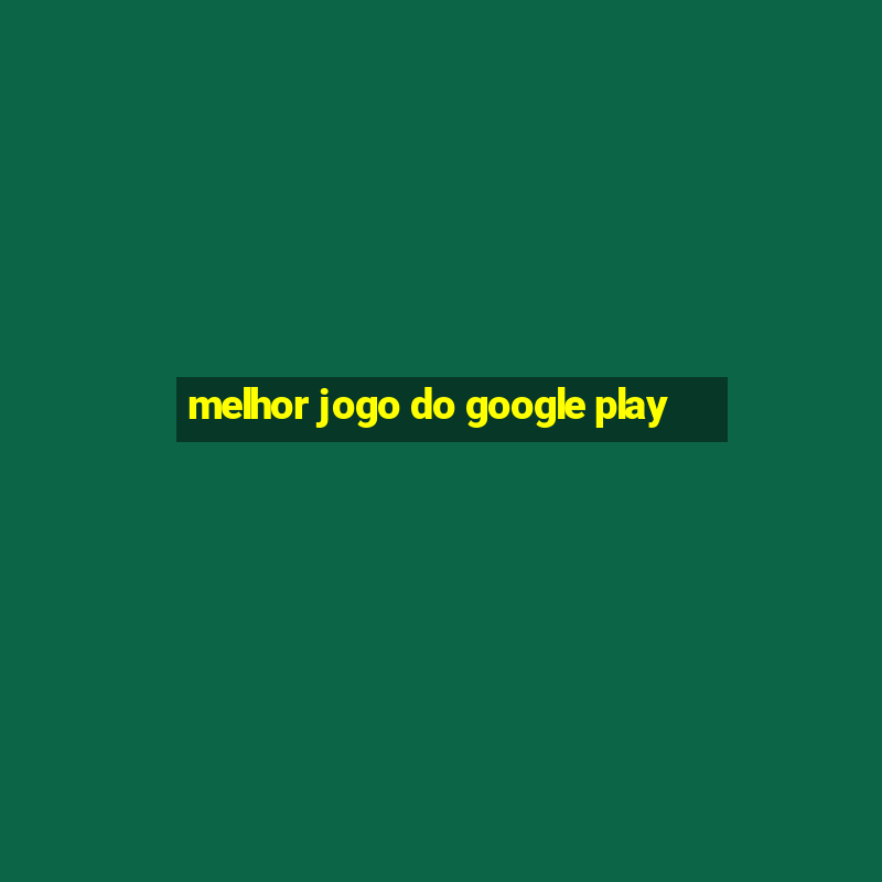 melhor jogo do google play