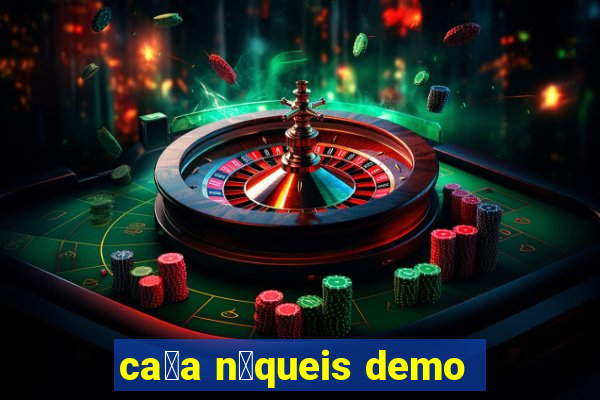 ca莽a n铆queis demo