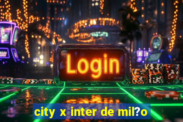 city x inter de mil?o