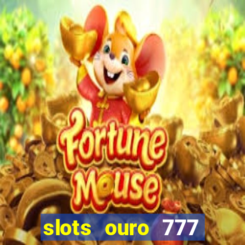 slots ouro 777 paga mesmo