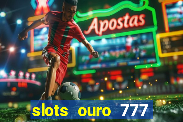 slots ouro 777 paga mesmo