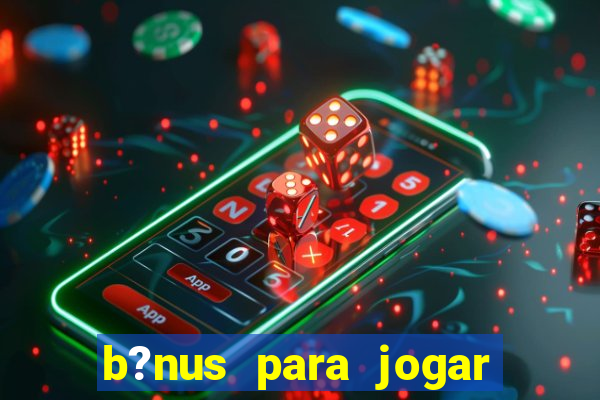 b?nus para jogar sem depósito