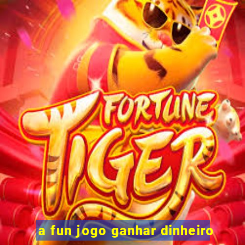 a fun jogo ganhar dinheiro