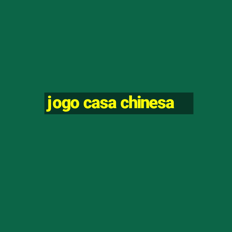 jogo casa chinesa