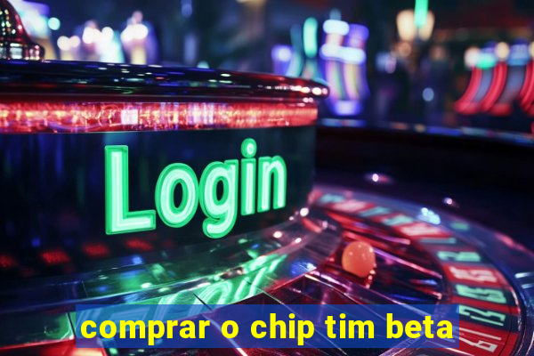 comprar o chip tim beta