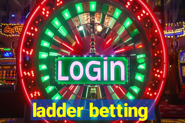 ladder betting