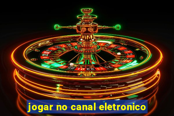 jogar no canal eletronico