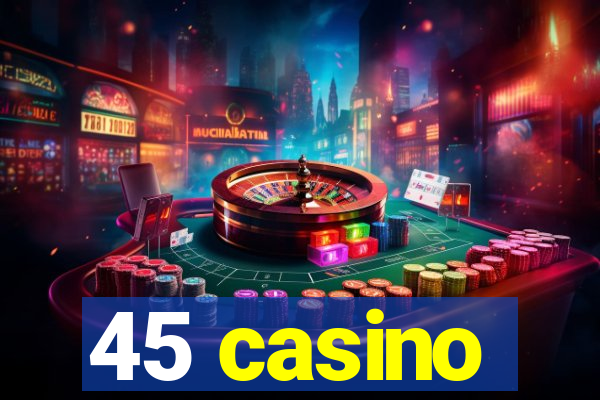 45 casino