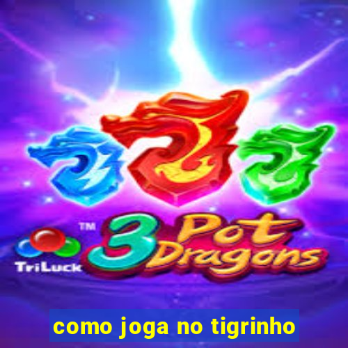 como joga no tigrinho