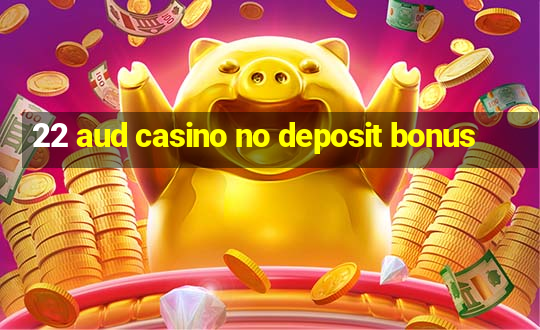 22 aud casino no deposit bonus