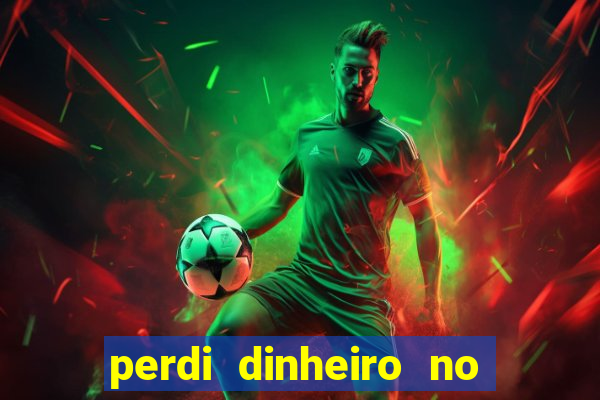 perdi dinheiro no jogo do tigre