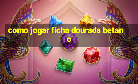 como jogar ficha dourada betano