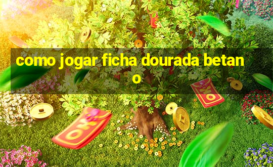 como jogar ficha dourada betano