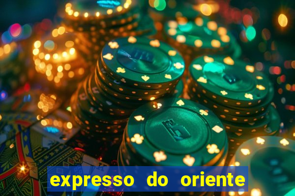 expresso do oriente rota atual