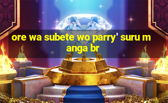 ore wa subete wo parry' suru manga br