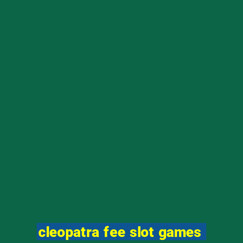 cleopatra fee slot games