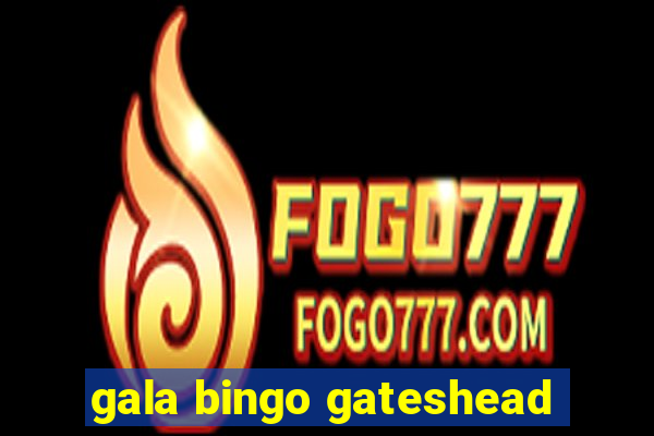 gala bingo gateshead