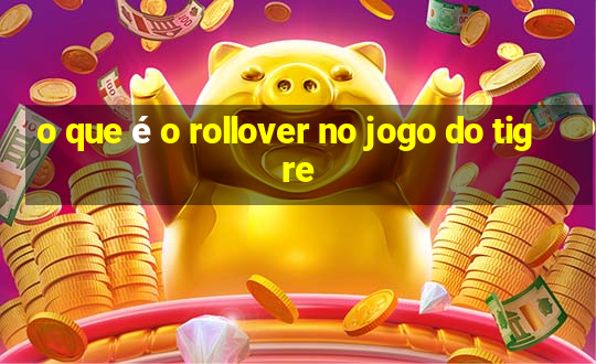 o que é o rollover no jogo do tigre