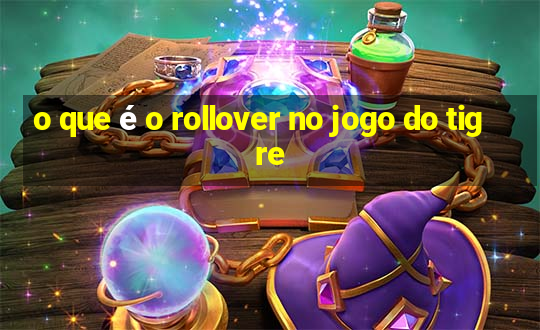 o que é o rollover no jogo do tigre