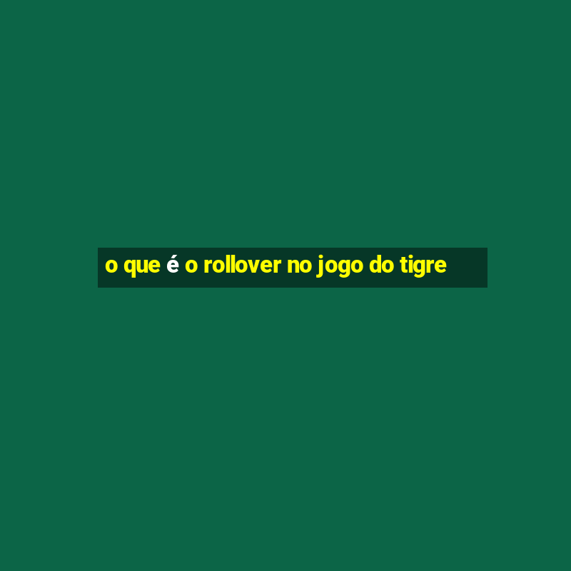 o que é o rollover no jogo do tigre