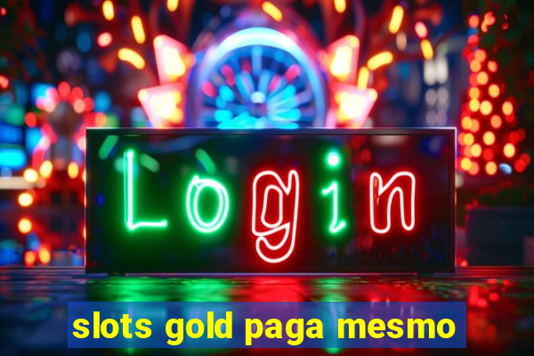 slots gold paga mesmo