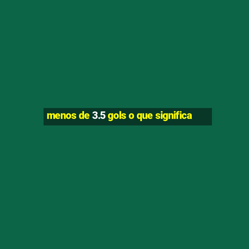 menos de 3.5 gols o que significa