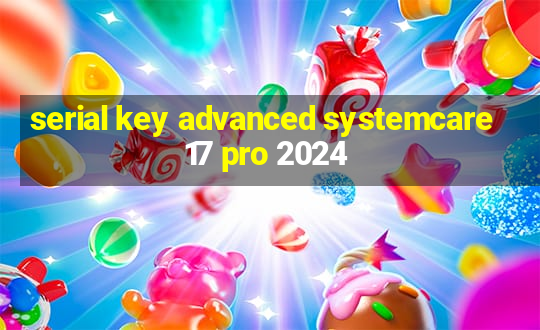 serial key advanced systemcare 17 pro 2024