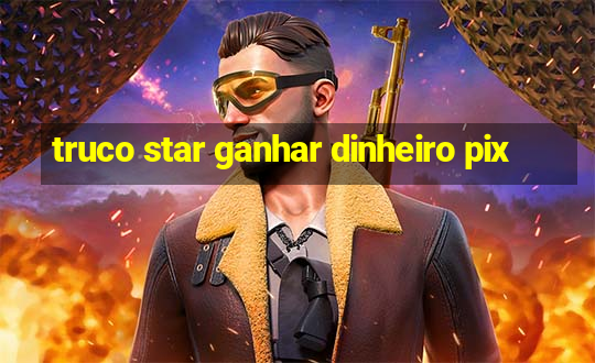 truco star ganhar dinheiro pix