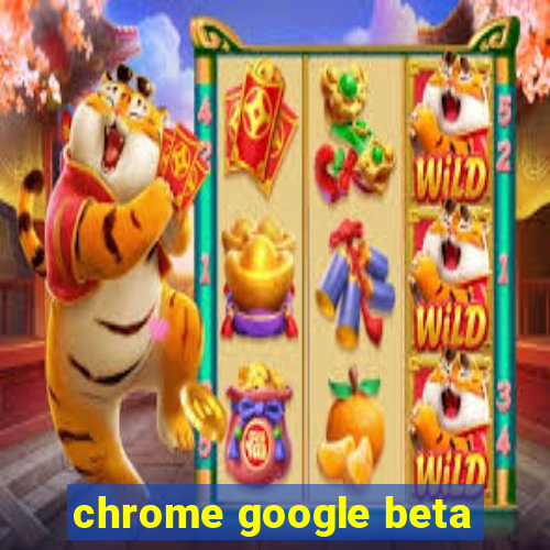 chrome google beta