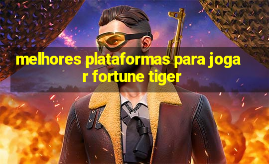 melhores plataformas para jogar fortune tiger