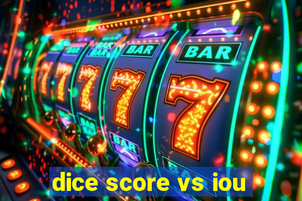 dice score vs iou