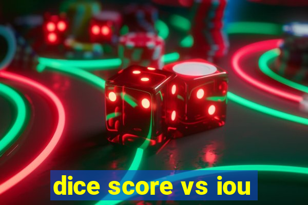 dice score vs iou