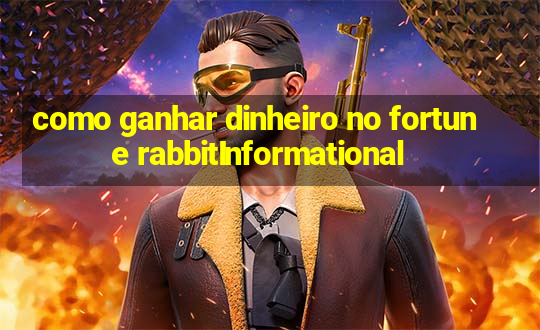 como ganhar dinheiro no fortune rabbitInformational