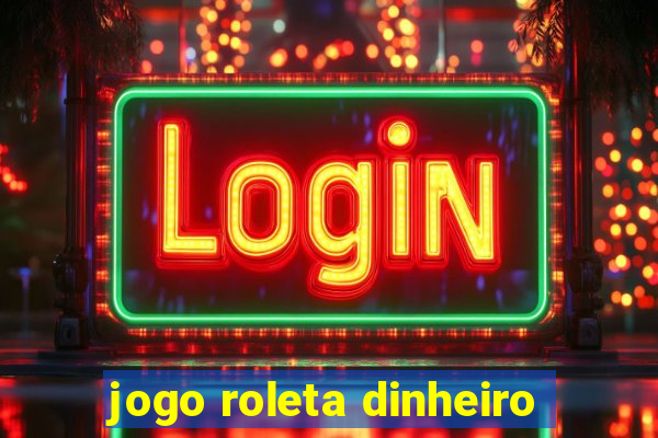 jogo roleta dinheiro