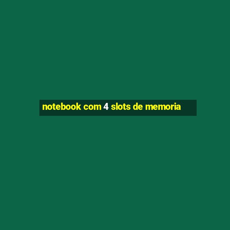 notebook com 4 slots de memoria