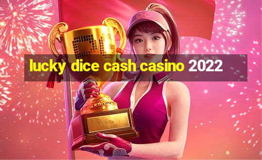 lucky dice cash casino 2022