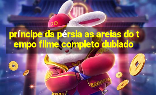 príncipe da pérsia as areias do tempo filme completo dublado