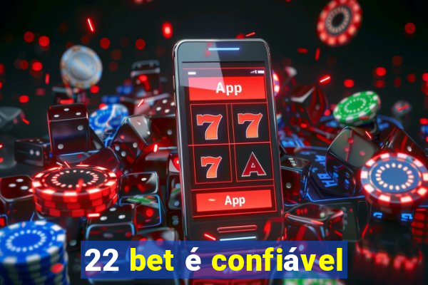 22 bet é confiável