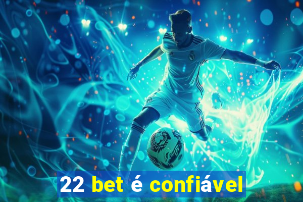 22 bet é confiável