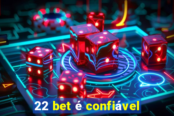 22 bet é confiável