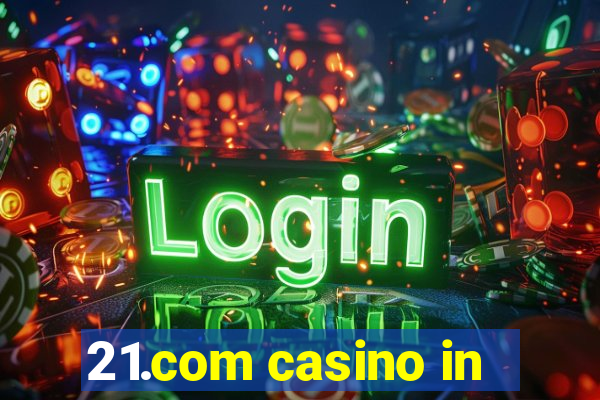 21.com casino in