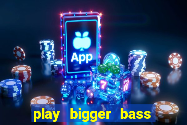 play bigger bass bonanza slots