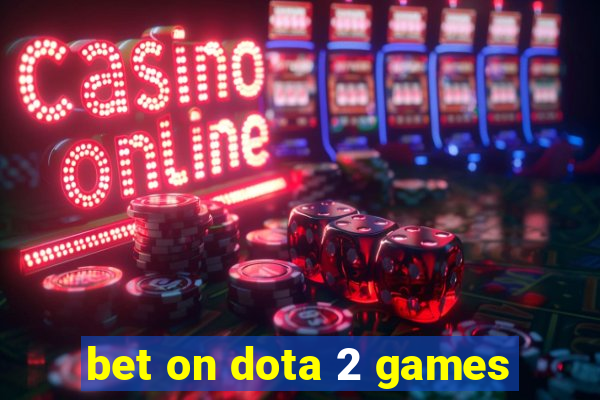 bet on dota 2 games